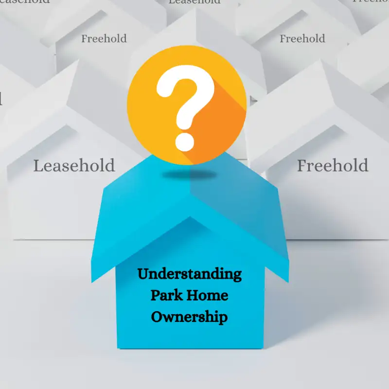 Are Park Homes Leasehold or Freehold? Understanding Park Home Ownership